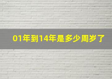 01年到14年是多少周岁了