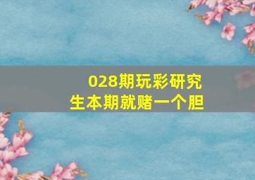 028期玩彩研究生本期就赌一个胆