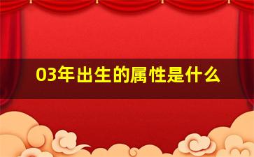 03年出生的属性是什么