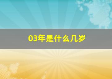 03年是什么几岁