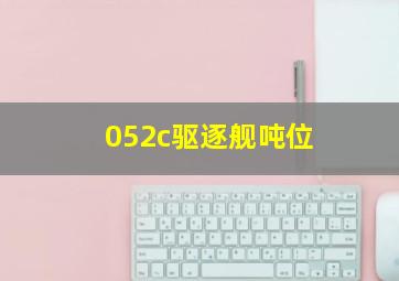 052c驱逐舰吨位