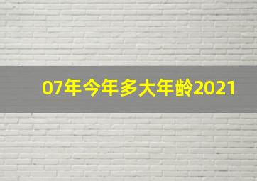 07年今年多大年龄2021