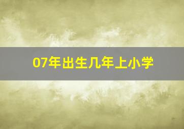 07年出生几年上小学