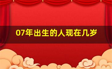 07年出生的人现在几岁