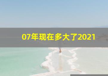 07年现在多大了2021