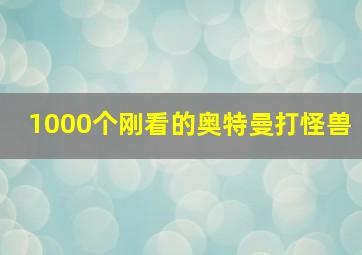 1000个刚看的奥特曼打怪兽