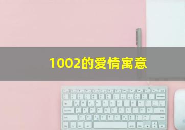 1002的爱情寓意