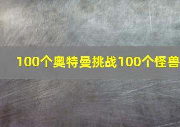 100个奥特曼挑战100个怪兽