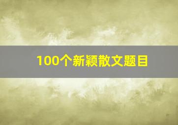 100个新颖散文题目