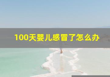 100天婴儿感冒了怎么办