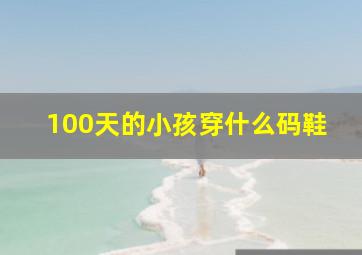 100天的小孩穿什么码鞋