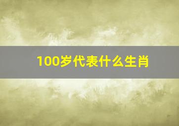 100岁代表什么生肖