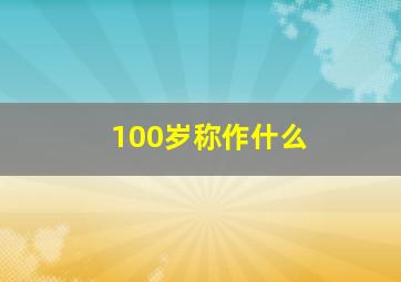 100岁称作什么