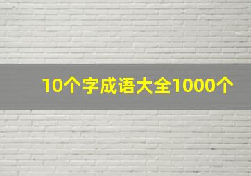 10个字成语大全1000个