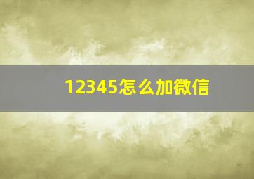 12345怎么加微信