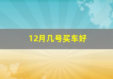 12月几号买车好