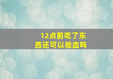 12点前吃了东西还可以验血吗