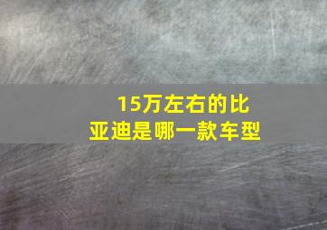 15万左右的比亚迪是哪一款车型