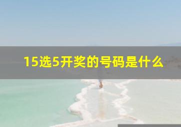 15选5开奖的号码是什么