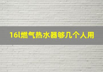 16l燃气热水器够几个人用