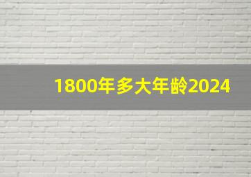 1800年多大年龄2024