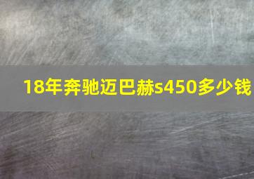 18年奔驰迈巴赫s450多少钱