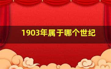 1903年属于哪个世纪