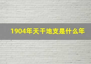 1904年天干地支是什么年