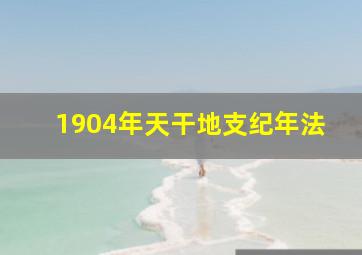 1904年天干地支纪年法