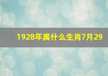 1928年属什么生肖7月29