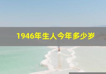 1946年生人今年多少岁