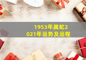 1953年属蛇2021年运势及运程