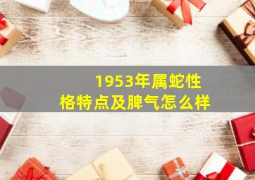 1953年属蛇性格特点及脾气怎么样