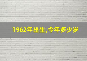 1962年出生,今年多少岁