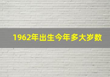 1962年出生今年多大岁数