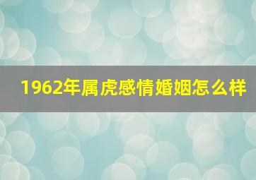 1962年属虎感情婚姻怎么样