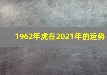 1962年虎在2021年的运势