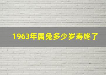 1963年属兔多少岁寿终了