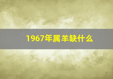 1967年属羊缺什么