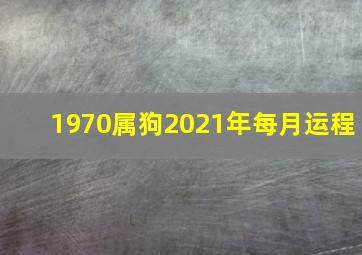 1970属狗2021年每月运程