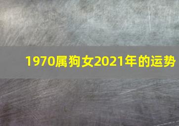 1970属狗女2021年的运势