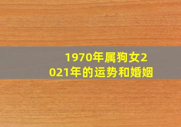 1970年属狗女2021年的运势和婚姻