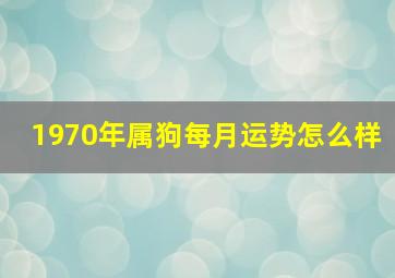 1970年属狗每月运势怎么样