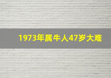 1973年属牛人47岁大难