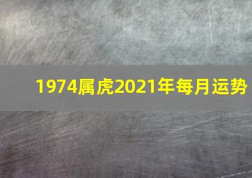 1974属虎2021年每月运势