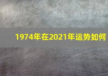 1974年在2021年运势如何