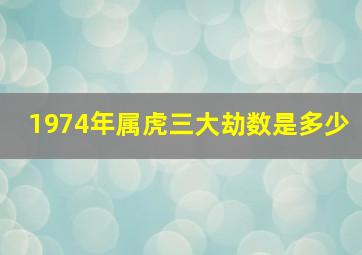 1974年属虎三大劫数是多少