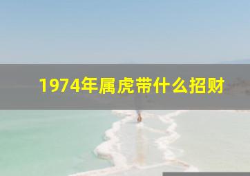 1974年属虎带什么招财