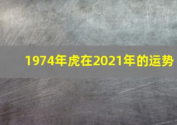 1974年虎在2021年的运势