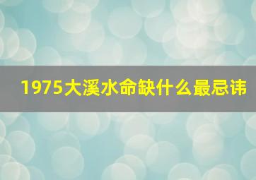 1975大溪水命缺什么最忌讳